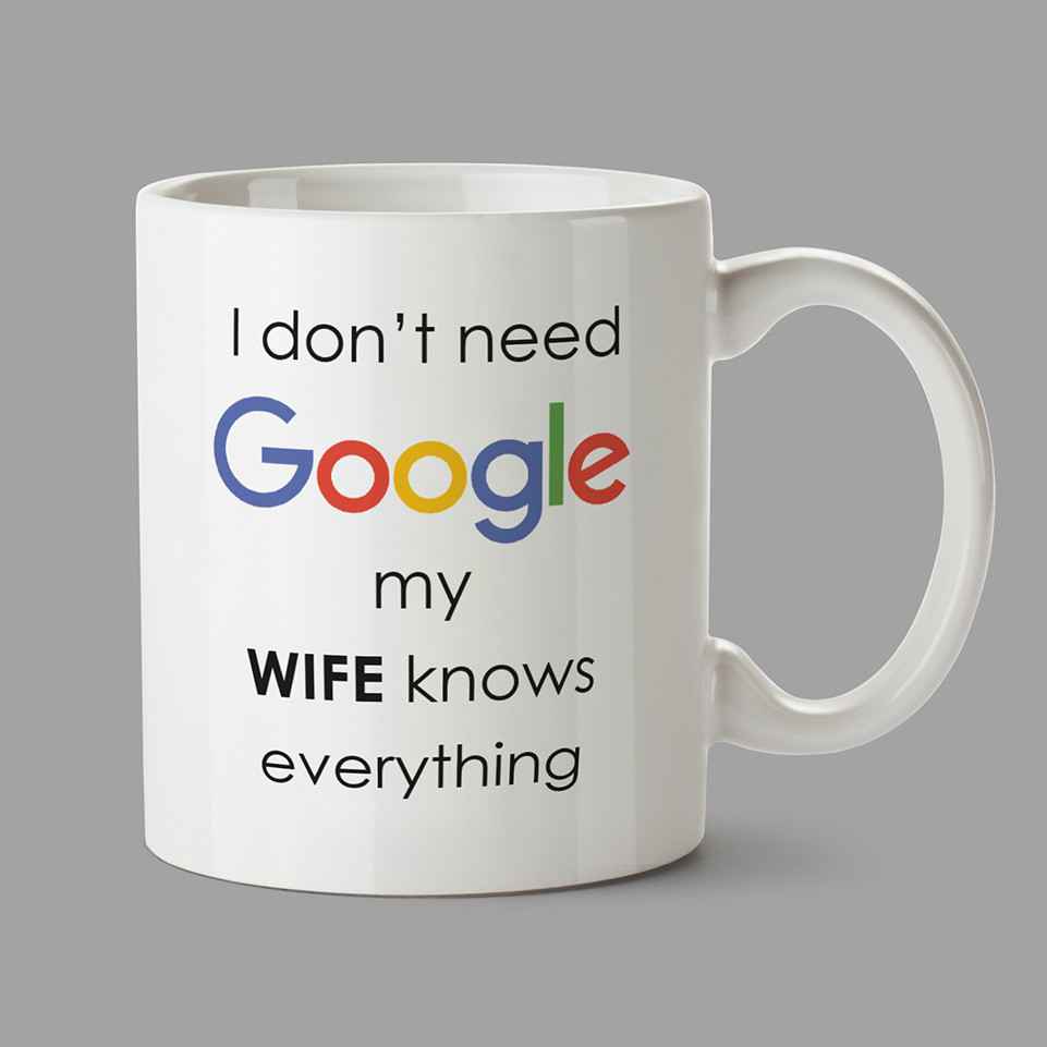 Personalised Mugs - I don't need Google my WIFE knows everything