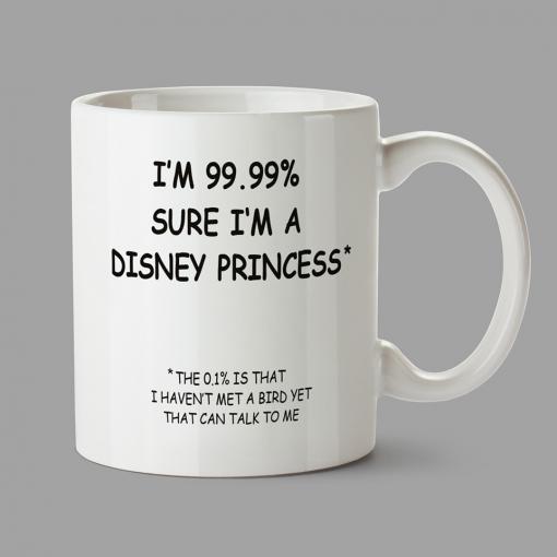 Personalised Mugs - I'm 99.99% sure I'm a Disney princess*. *The 0.1% is that I haven't met a bird yet that can talk to me.