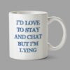 Personalised Mugs - I'd love to stay and chat but I'm lying