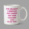 Personalised Mugs - I'm Crazy? I Should Get Down Off This Unicorn And Slap You